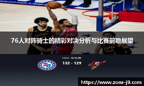 76人对阵骑士的精彩对决分析与比赛前瞻展望